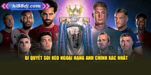 Soi Kèo Ngoại Hạng Anh Và Dự Đoán Chính Xác Tại Hi88